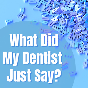 North Reading dentists, Dr. Marcovici, Dr. Rhule, & Dr. Tang at Inertia Dental share a glossary of terms you might hear frequently in the dental office.