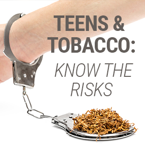 Teens & Tobacco:  know the risks