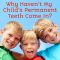 Why Haven’t My Child’s Permanent Teeth Come In? (featured image)