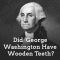 Did George Washington Really Have Wooden Teeth? (featured image)